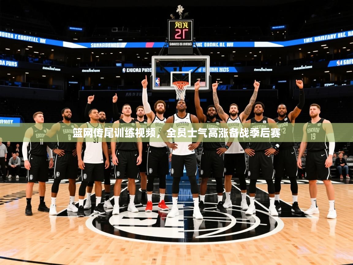 2025开云体育在线玩篮网传尾训练视频，全员士气高涨备战季后赛  第2张