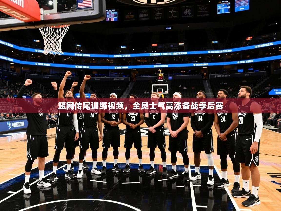 2025开云体育在线玩篮网传尾训练视频，全员士气高涨备战季后赛  第3张