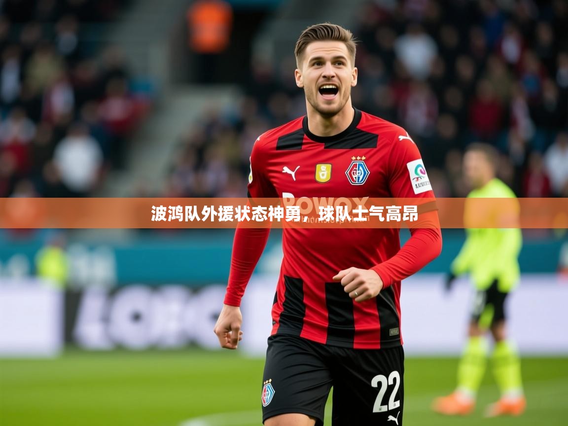 2025开云体育注册app波鸿队外援状态神勇，球队士气高昂