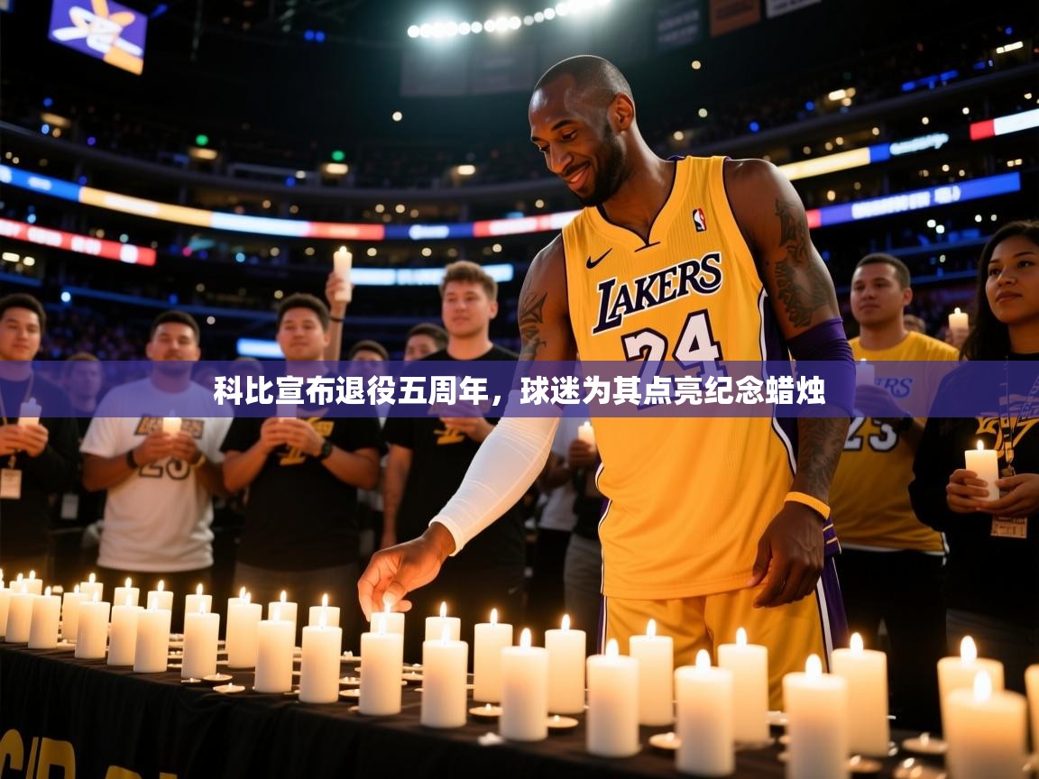 2025开云体育注册科比宣布退役五周年，球迷为其点亮纪念蜡烛