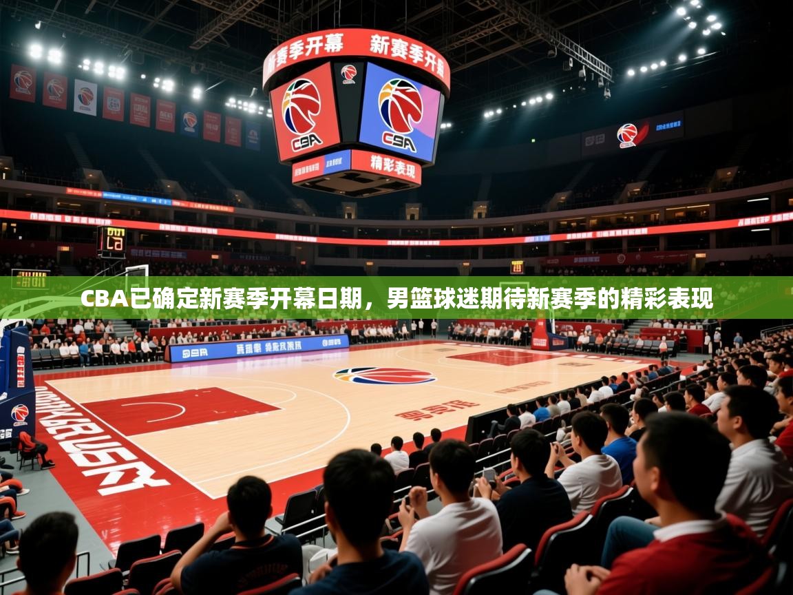 2025开云体育注册appCBA已确定新赛季开幕日期，男篮球迷期待新赛季的精彩表现