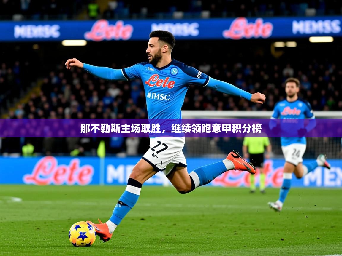 2025开云体育入口注册那不勒斯主场取胜,继续领跑意甲积分榜 第2张